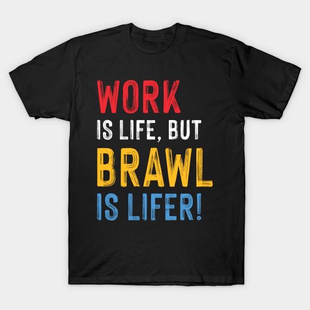 Work is Life but Brawl is Lifer! T-Shirt by Teeworthy Designs